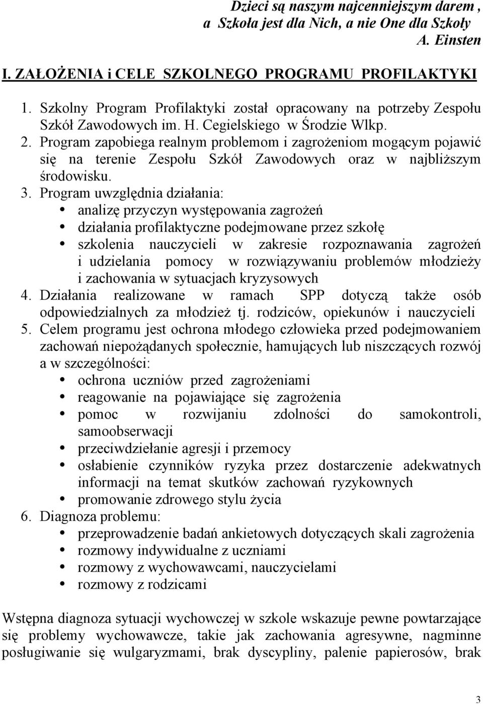 Program zapobiega realnym problemom i zagrożeniom mogącym pojawić się na terenie Zespołu Szkół Zawodowych oraz w najbliższym środowisku. 3.