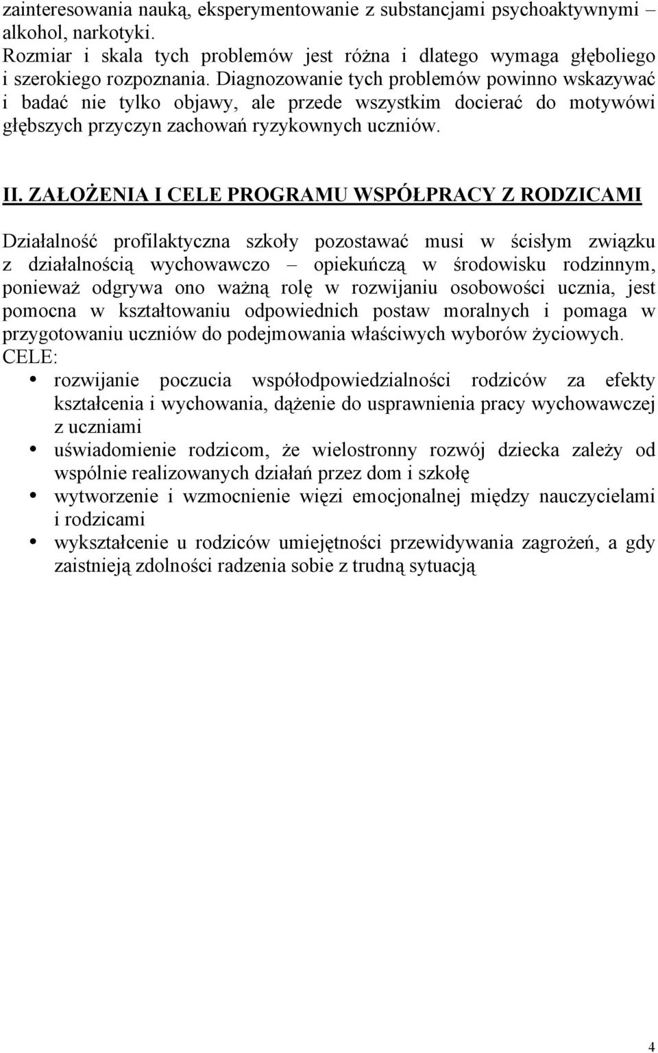 ZAŁOŻENIA I CELE PROGRAMU WSPÓŁPRACY Z RODZICAMI Działalność profilaktyczna szkoły pozostawać musi w ścisłym związku z działalnością wychowawczo opiekuńczą w środowisku rodzinnym, ponieważ odgrywa