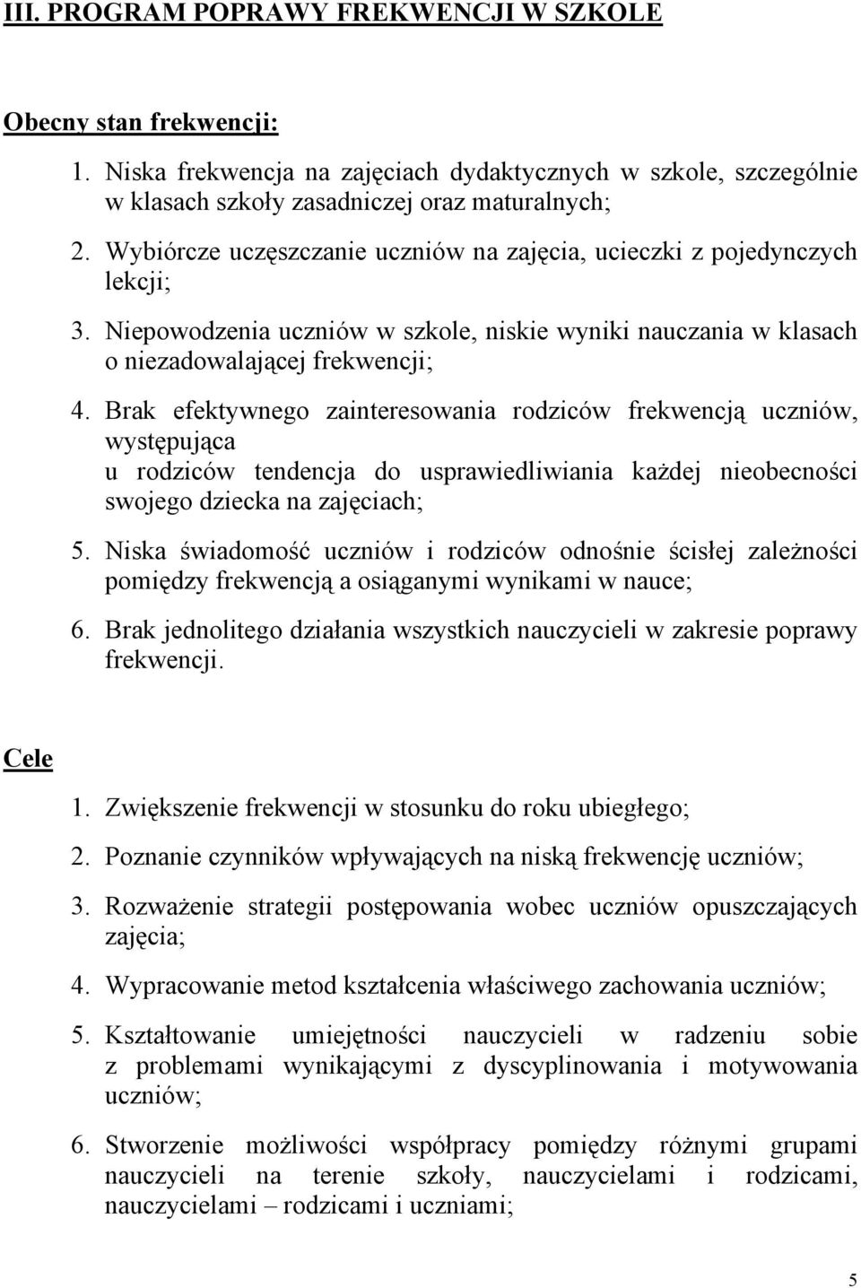 Brak efektywnego zainteresowania rodziców frekwencją uczniów, występująca u rodziców tendencja do usprawiedliwiania każdej nieobecności swojego dziecka na zajęciach; 5.