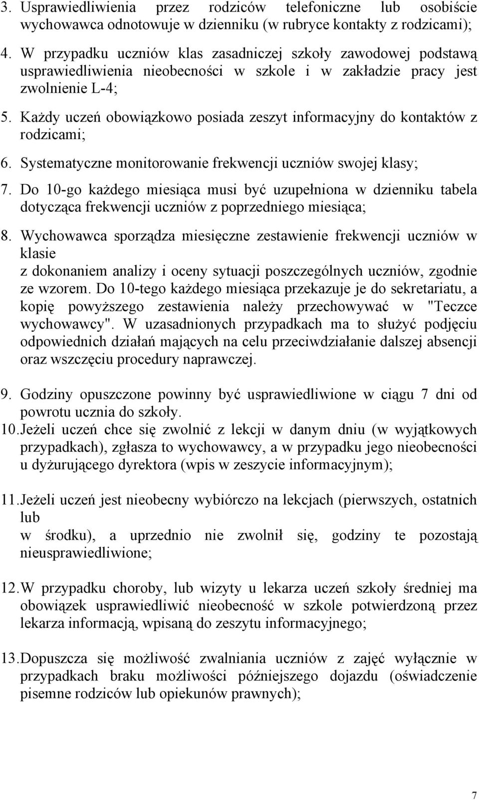 Każdy uczeń obowiązkowo posiada zeszyt informacyjny do kontaktów z rodzicami; 6. Systematyczne monitorowanie frekwencji uczniów swojej klasy; 7.