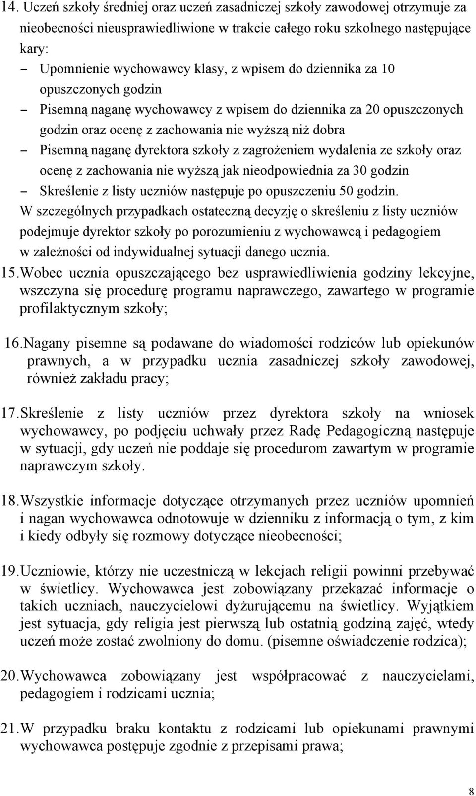 zagrożeniem wydalenia ze szkoły oraz ocenę z zachowania nie wyższą jak nieodpowiednia za 30 godzin Skreślenie z listy uczniów następuje po opuszczeniu 50 godzin.