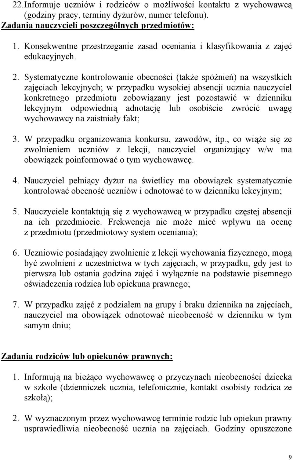 Systematyczne kontrolowanie obecności (także spóźnień) na wszystkich zajęciach lekcyjnych; w przypadku wysokiej absencji ucznia nauczyciel konkretnego przedmiotu zobowiązany jest pozostawić w