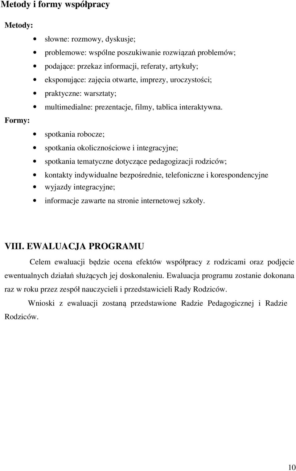 spotkania robocze; spotkania okolicznościowe i integracyjne; spotkania tematyczne dotyczące pedagogizacji rodziców; kontakty indywidualne bezpośrednie, telefoniczne i korespondencyjne wyjazdy