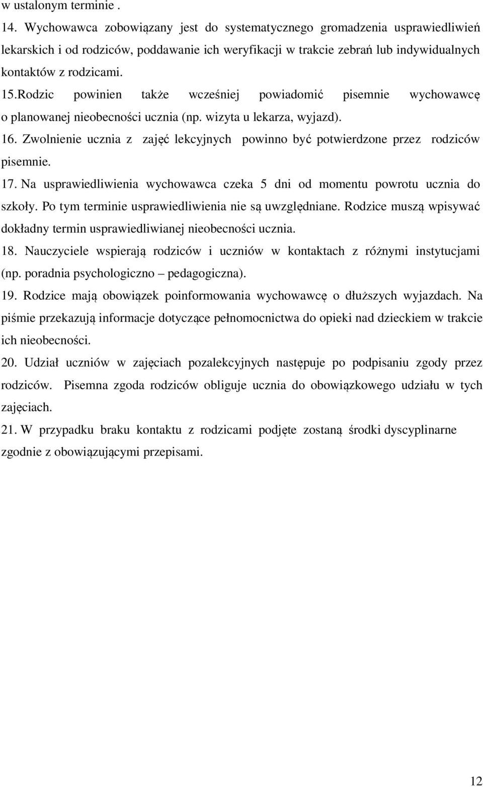 Rodzic powinien także wcześniej powiadomić pisemnie wychowawcę o planowanej nieobecności ucznia (np. wizyta u lekarza, wyjazd). 16.