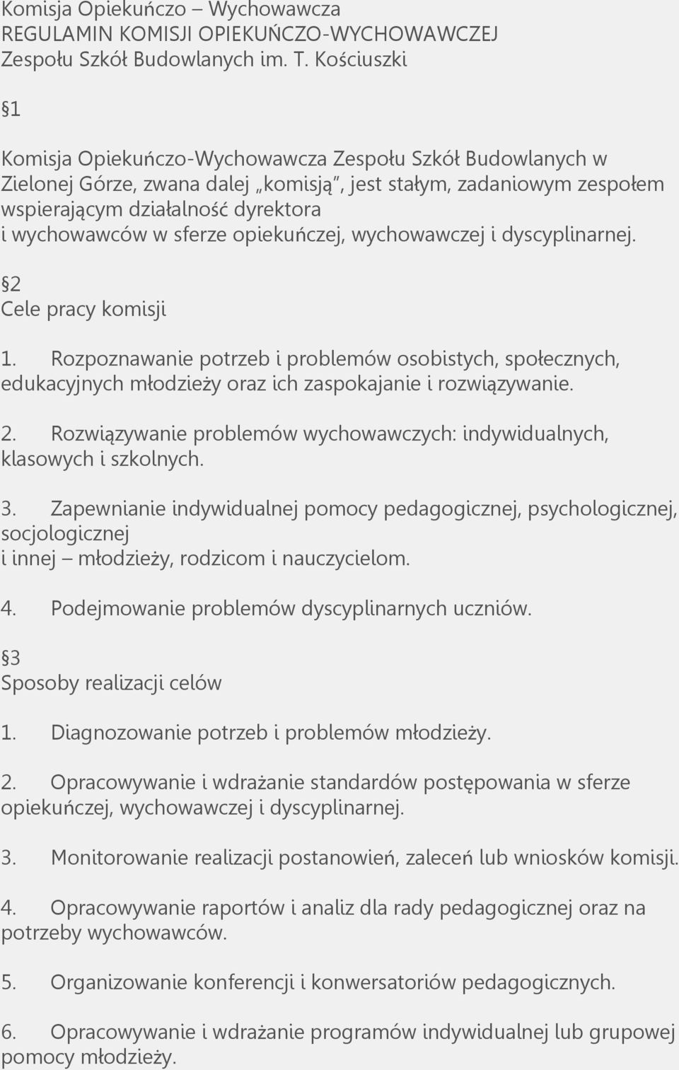 opiekuńczej, wychowawczej i dyscyplinarnej. 2 Cele pracy komisji 1. Rozpoznawanie potrzeb i problemów osobistych, społecznych, edukacyjnych młodzieży oraz ich zaspokajanie i rozwiązywanie. 2. Rozwiązywanie problemów wychowawczych: indywidualnych, klasowych i szkolnych.