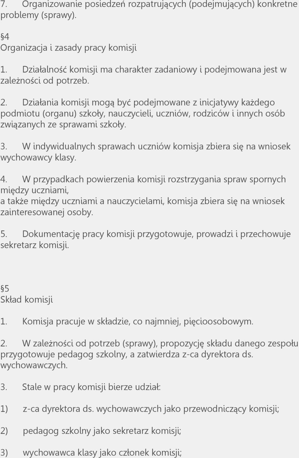 Działania komisji mogą być podejmowane z inicjatywy każdego podmiotu (organu) szkoły, nauczycieli, uczniów, rodziców i innych osób związanych ze sprawami szkoły. 3.