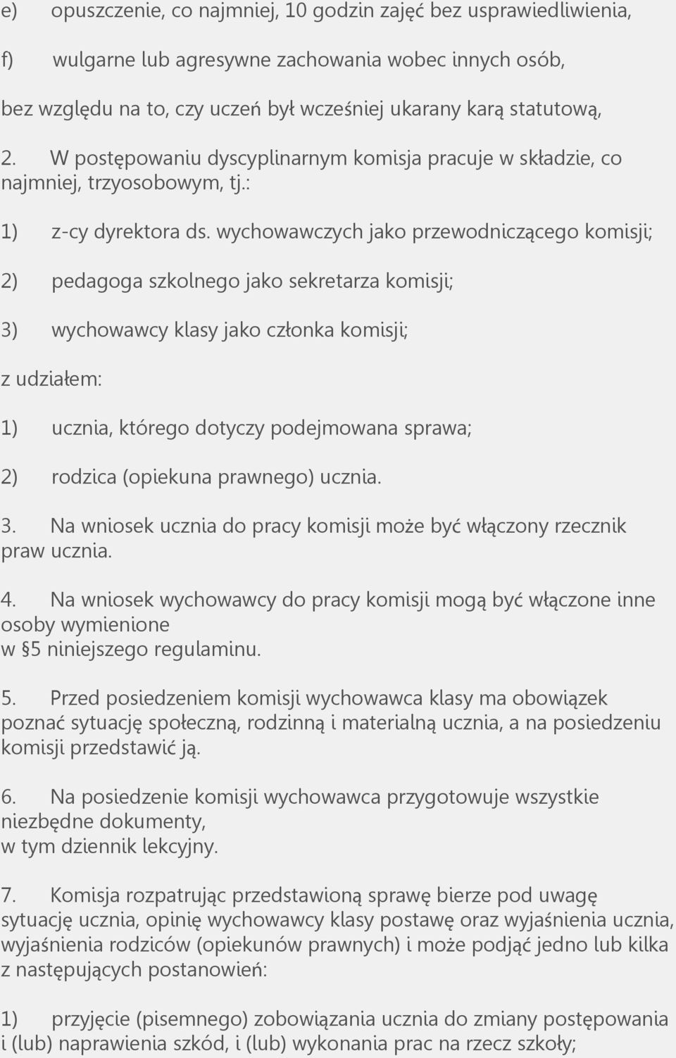 wychowawczych jako przewodniczącego komisji; 2) pedagoga szkolnego jako sekretarza komisji; 3) wychowawcy klasy jako członka komisji; z udziałem: 1) ucznia, którego dotyczy podejmowana sprawa; 2)