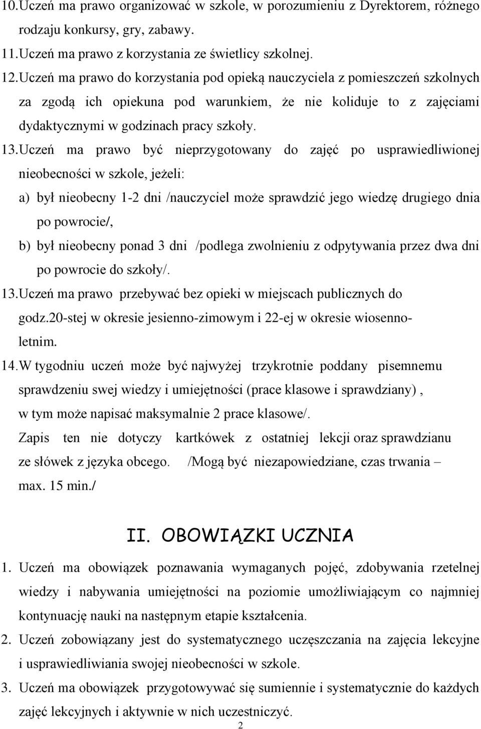 Uczeń ma prawo być nieprzygotowany do zajęć po usprawiedliwionej nieobecności w szkole, jeżeli: a) był nieobecny 1-2 dni /nauczyciel może sprawdzić jego wiedzę drugiego dnia po powrocie/, b) był