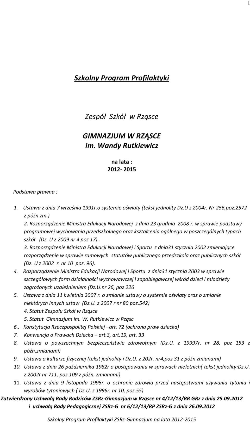 w sprawie podstawy programowej wychowania przedszkolnego oraz kształcenia ogólnego w poszczególnych typach szkół (Dz. U z 2009 nr 4 poz 17). 3.