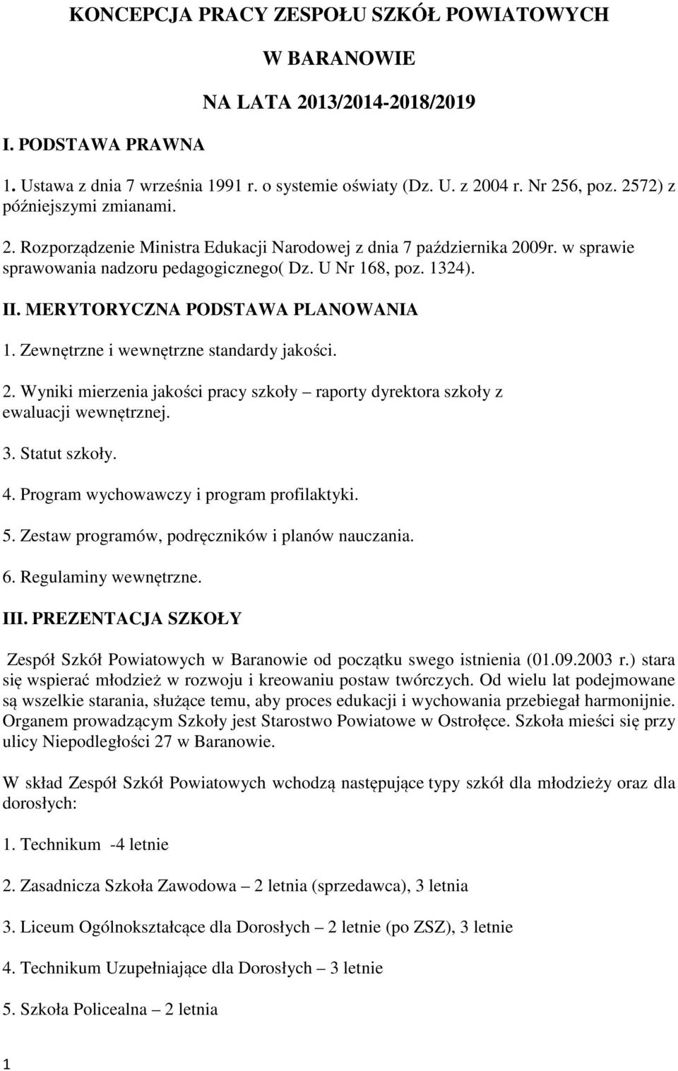 MERYTORYCZNA PODSTAWA PLANOWANIA 1. Zewnętrzne i wewnętrzne standardy jakości. 2. Wyniki mierzenia jakości pracy szkoły raporty dyrektora szkoły z ewaluacji wewnętrznej. 3. Statut szkoły. 4.