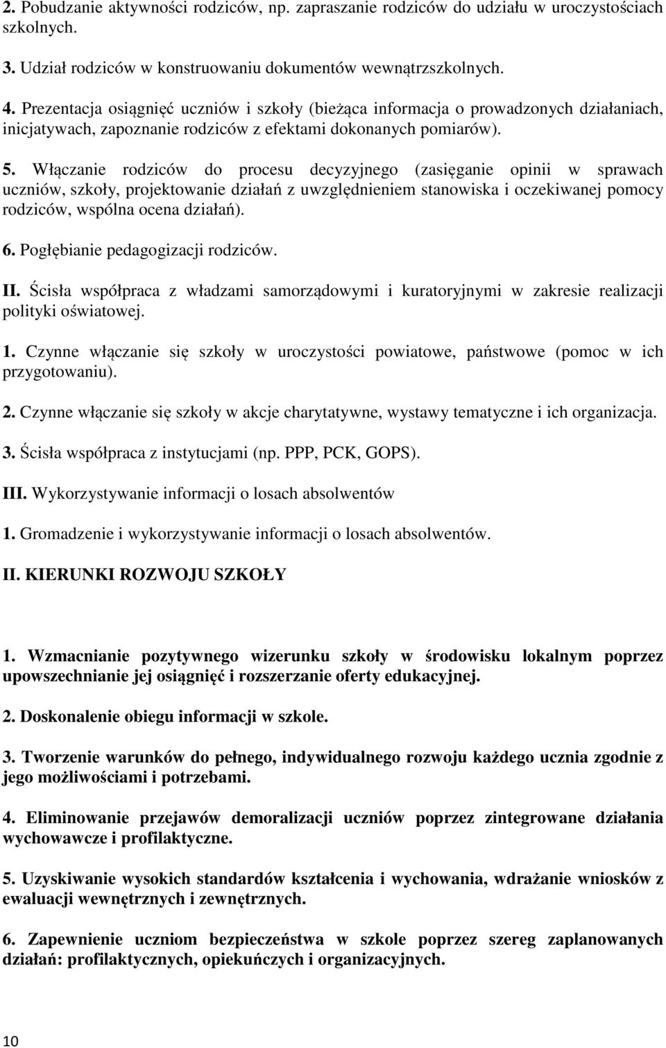 Włączanie rodziców do procesu decyzyjnego (zasięganie opinii w sprawach uczniów, szkoły, projektowanie działań z uwzględnieniem stanowiska i oczekiwanej pomocy rodziców, wspólna ocena działań). 6.