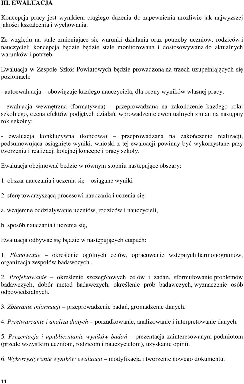 Ewaluacja w Zespole Szkół Powiatowych będzie prowadzona na trzech uzupełniających się poziomach: - autoewaluacja obowiązuje każdego nauczyciela, dla oceny wyników własnej pracy, - ewaluacja