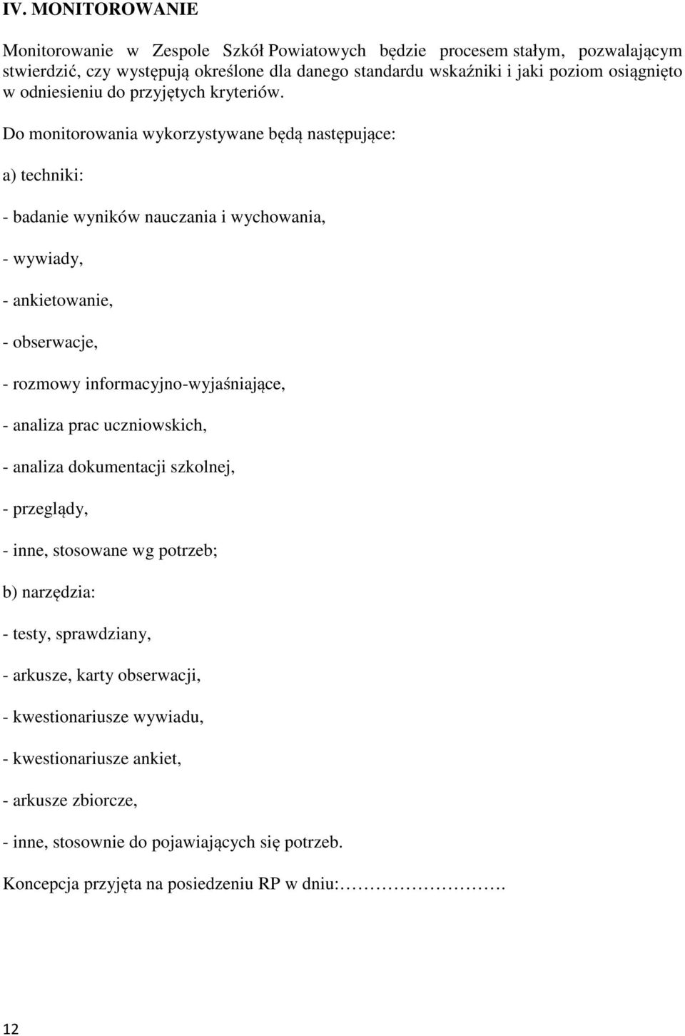 Do monitorowania wykorzystywane będą następujące: a) techniki: - badanie wyników nauczania i wychowania, - wywiady, - ankietowanie, - obserwacje, - rozmowy informacyjno-wyjaśniające, -