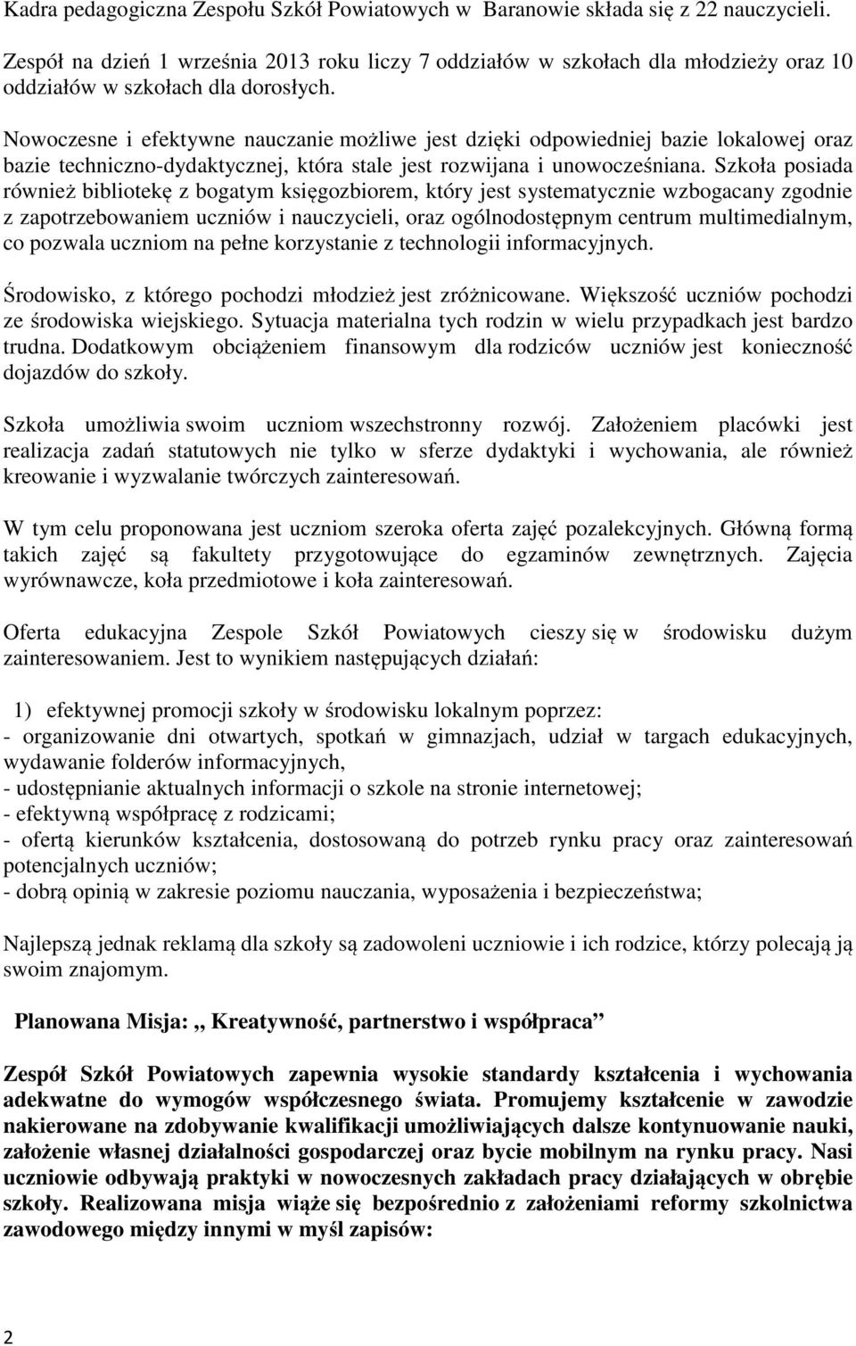 Nowoczesne i efektywne nauczanie możliwe jest dzięki odpowiedniej bazie lokalowej oraz bazie techniczno-dydaktycznej, która stale jest rozwijana i unowocześniana.