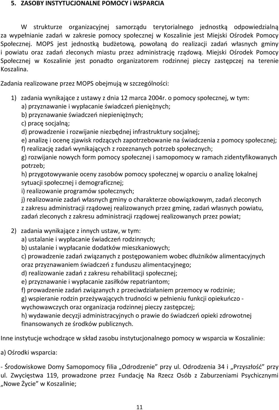 Miejski Ośrodek Pomocy Społecznej w Koszalinie jest ponadto organizatorem rodzinnej pieczy zastępczej na terenie Koszalina.