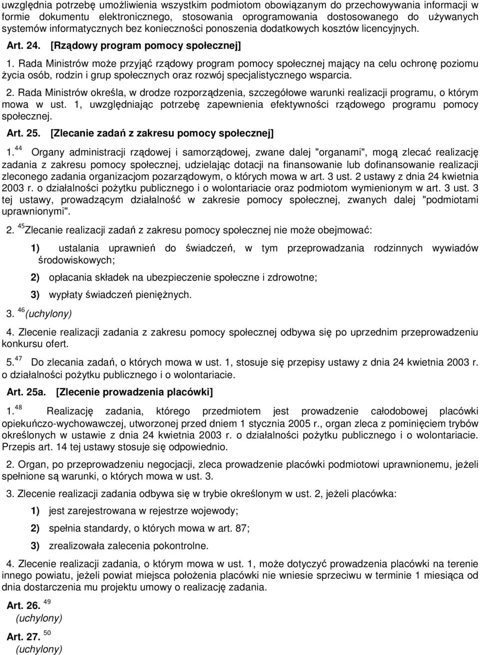 Rada Ministrów moŝe przyjąć rządowy program pomocy społecznej mający na celu ochronę poziomu Ŝycia osób, rodzin i grup społecznych oraz rozwój specjalistycznego wsparcia. 2.