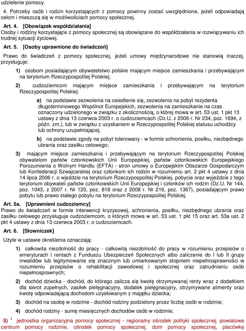 [Osoby uprawnione do świadczeń] Prawo do świadczeń z pomocy społecznej, jeŝeli umowy międzynarodowe nie stanowią inaczej, przysługuje: 1) osobom posiadającym obywatelstwo polskie mającym miejsce