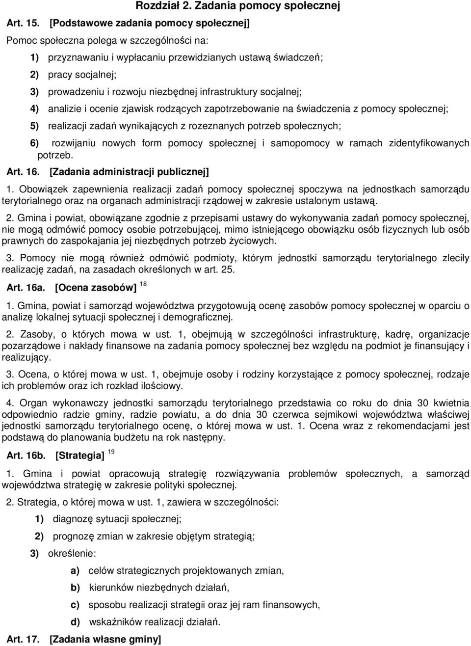 infrastruktury socjalnej; 4) analizie i ocenie zjawisk rodzących zapotrzebowanie na świadczenia z pomocy społecznej; 5) realizacji zadań wynikających z rozeznanych potrzeb społecznych; 6) rozwijaniu