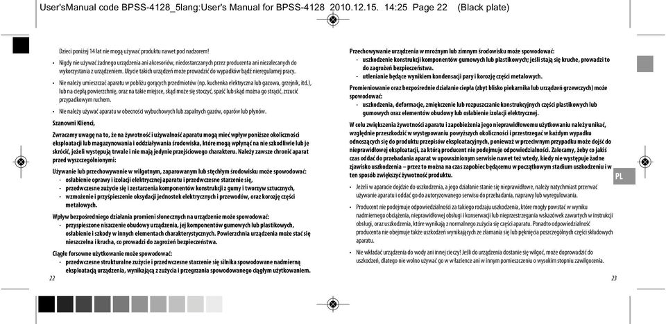 Użycie takich urządzeń może prowadzić do wypadków bądź nieregularnej pracy. Nie należy umieszczać aparatu w pobliżu gorących przedmiotów (np. kuchenka elektryczna lub gazowa, grzejnik, itd.