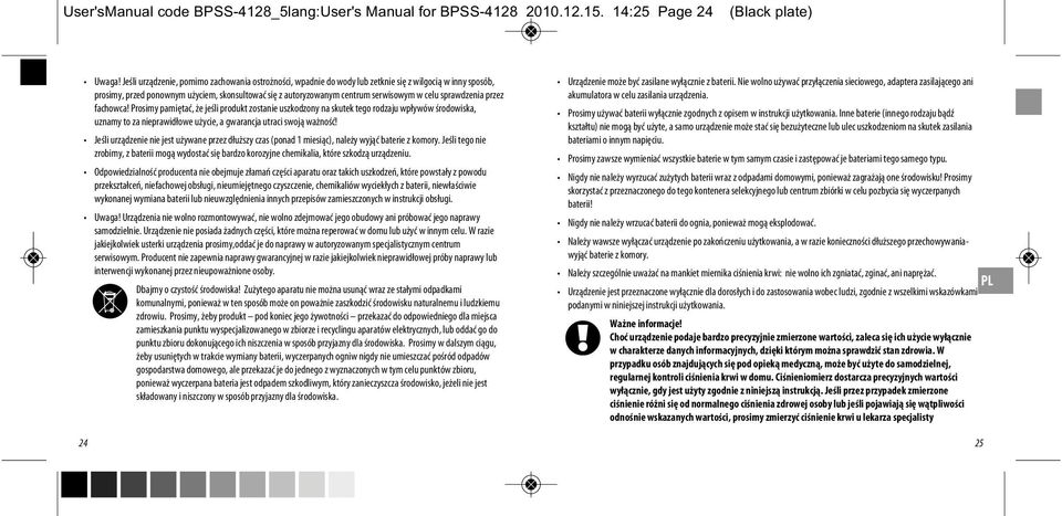 sprawdzenia przez fachowca! Prosimy pamiętać, że jeśli produkt zostanie uszkodzony na skutek tego rodzaju wpływów środowiska, uznamy to za nieprawidłowe użycie, a gwarancja utraci swoją ważność!