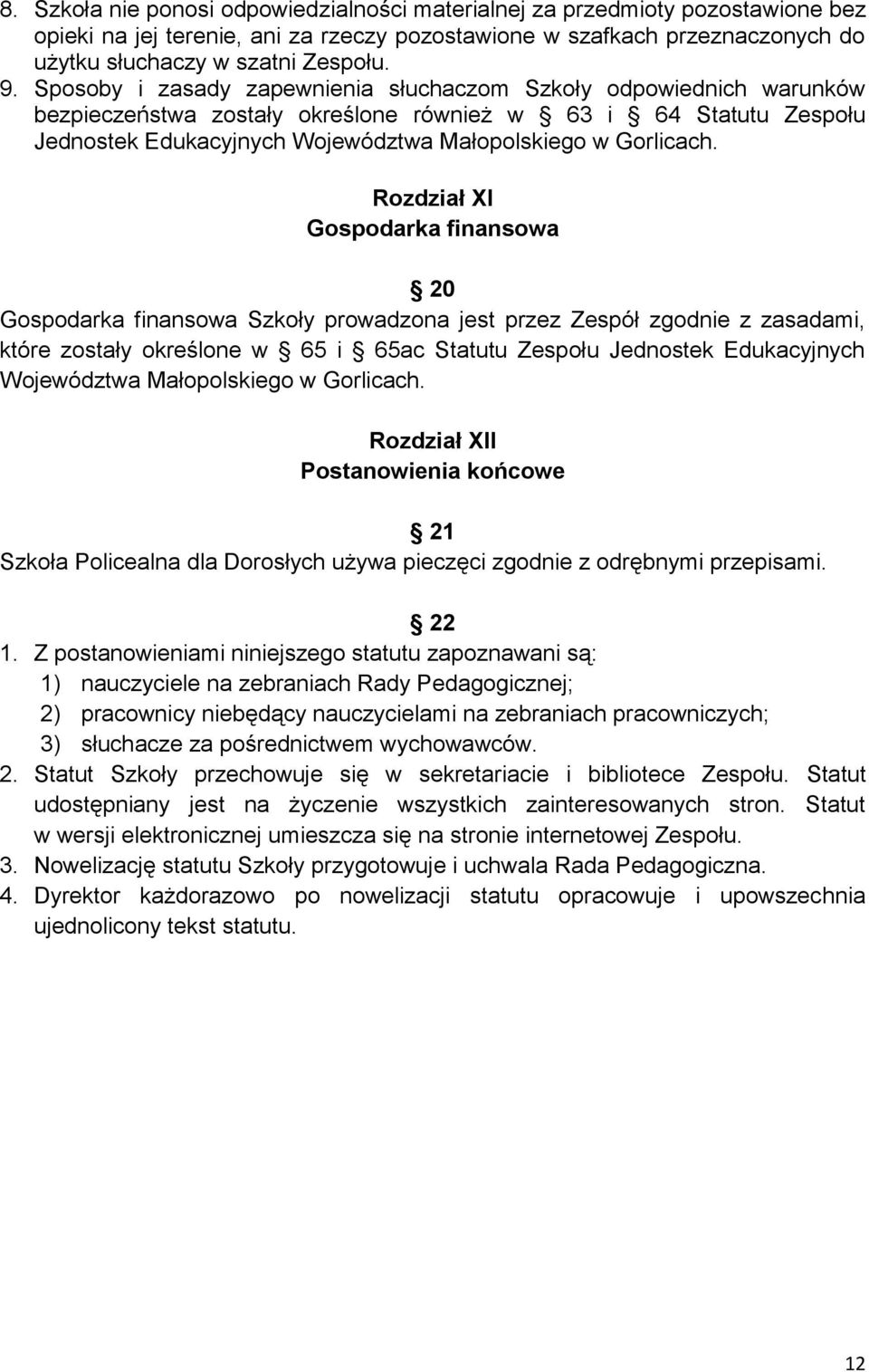 Rozdział XI Gospodarka finansowa 20 Gospodarka finansowa Szkoły prowadzona jest przez Zespół zgodnie z zasadami, które zostały określone w 65 i 65ac Statutu Zespołu Jednostek Edukacyjnych Województwa