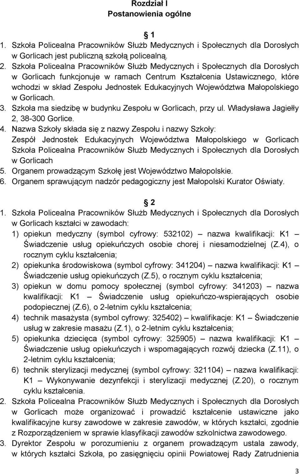 Województwa Małopolskiego w Gorlicach. 3. Szkoła ma siedzibę w budynku Zespołu w Gorlicach, przy ul. Władysława Jagiełły 2, 38-300 Gorlice. 4.