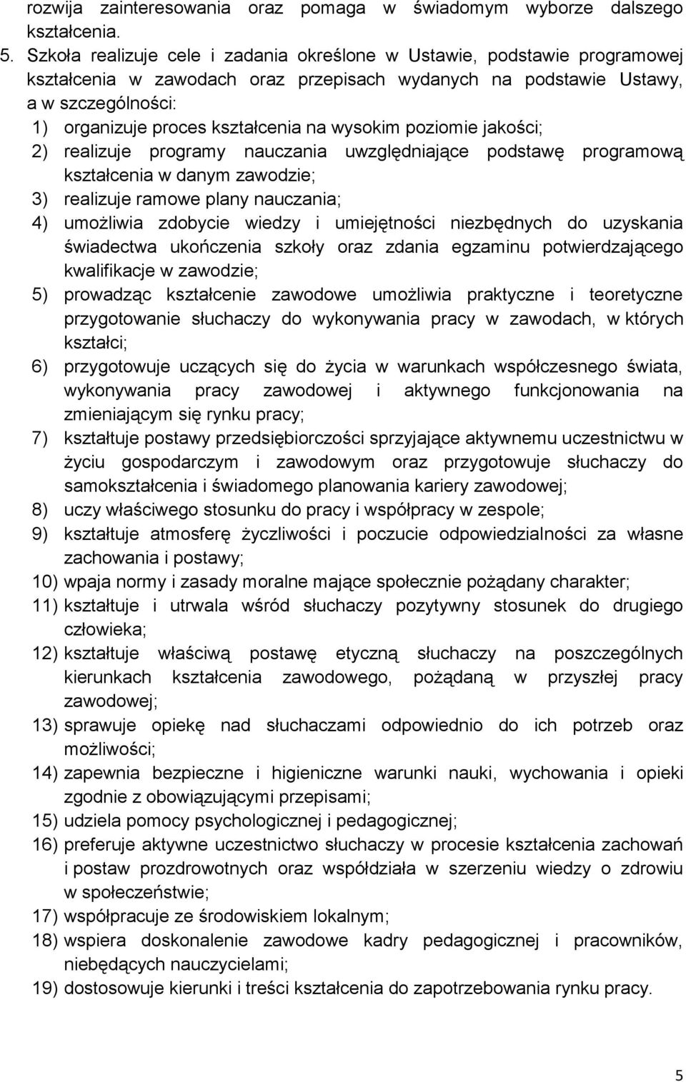 wysokim poziomie jakości; 2) realizuje programy nauczania uwzględniające podstawę programową kształcenia w danym zawodzie; 3) realizuje ramowe plany nauczania; 4) umożliwia zdobycie wiedzy i