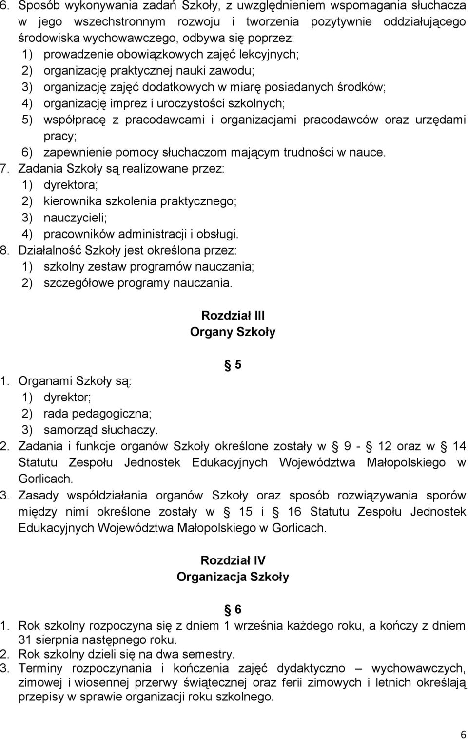 współpracę z pracodawcami i organizacjami pracodawców oraz urzędami pracy; 6) zapewnienie pomocy słuchaczom mającym trudności w nauce. 7.