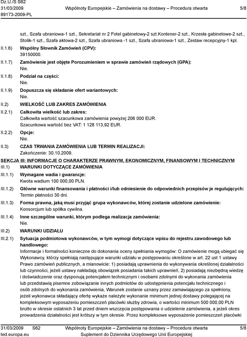 Zamówienie jest objęte Porozumieniem w sprawie zamówień rządowych (GPA): Podział na części: Dopuszcza się składanie ofert wariantowych: WIELKOŚĆ LUB ZAKRES ZAMÓWIENIA Całkowita wielkość lub zakres: