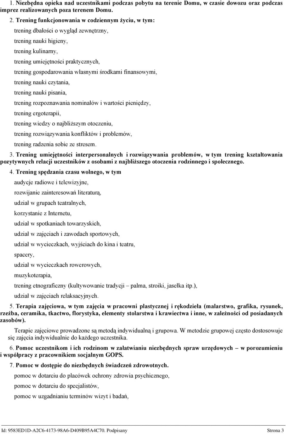 środkami finansowymi, trening nauki czytania, trening nauki pisania, trening rozpoznawania nominałów i wartości pieniędzy, trening ergoterapii, trening wiedzy o najbliższym otoczeniu, trening