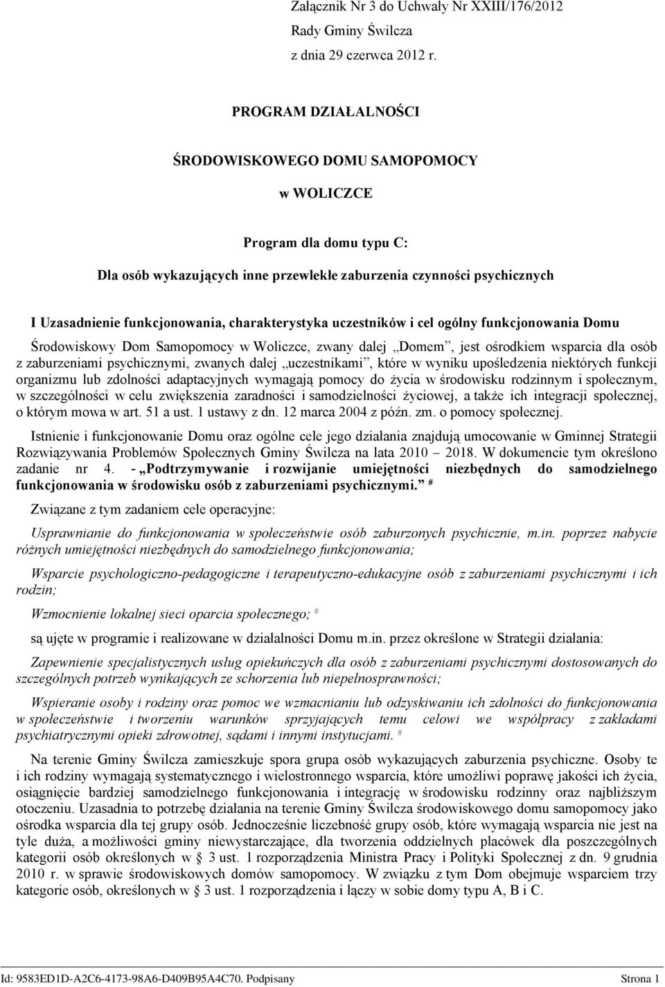 charakterystyka uczestników i cel ogólny funkcjonowania Domu Środowiskowy Dom Samopomocy w Woliczce, zwany dalej Domem, jest ośrodkiem wsparcia dla osób z zaburzeniami psychicznymi, zwanych dalej