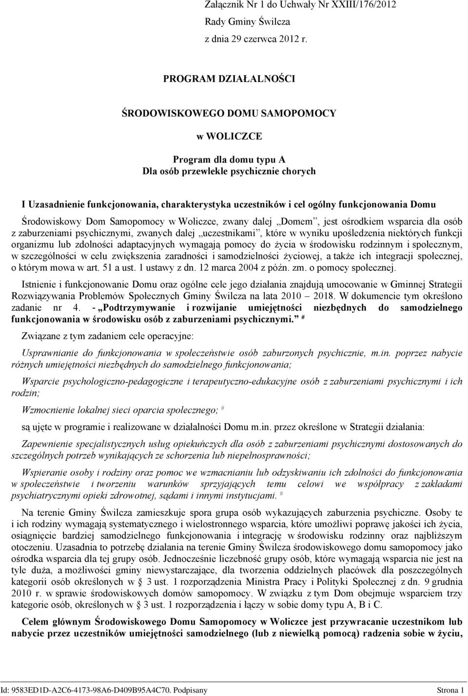 funkcjonowania Domu Środowiskowy Dom Samopomocy w Woliczce, zwany dalej Domem, jest ośrodkiem wsparcia dla osób z zaburzeniami psychicznymi, zwanych dalej uczestnikami, które w wyniku upośledzenia