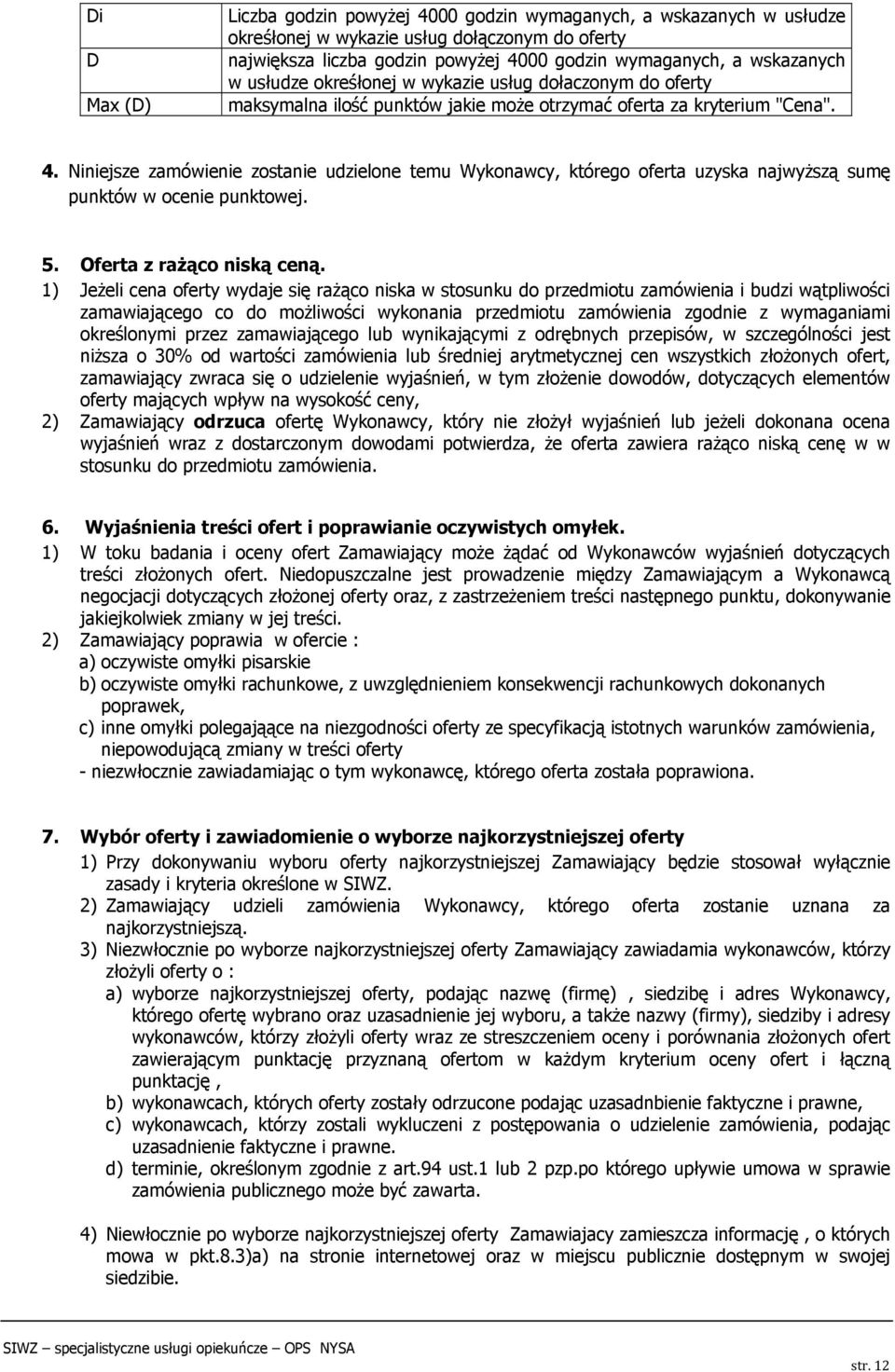 Niniejsze zamówienie zostanie udzielone temu Wykonawcy, którego oferta uzyska najwyższą sumę punktów w ocenie punktowej. 5. Oferta z rażąco niską ceną.