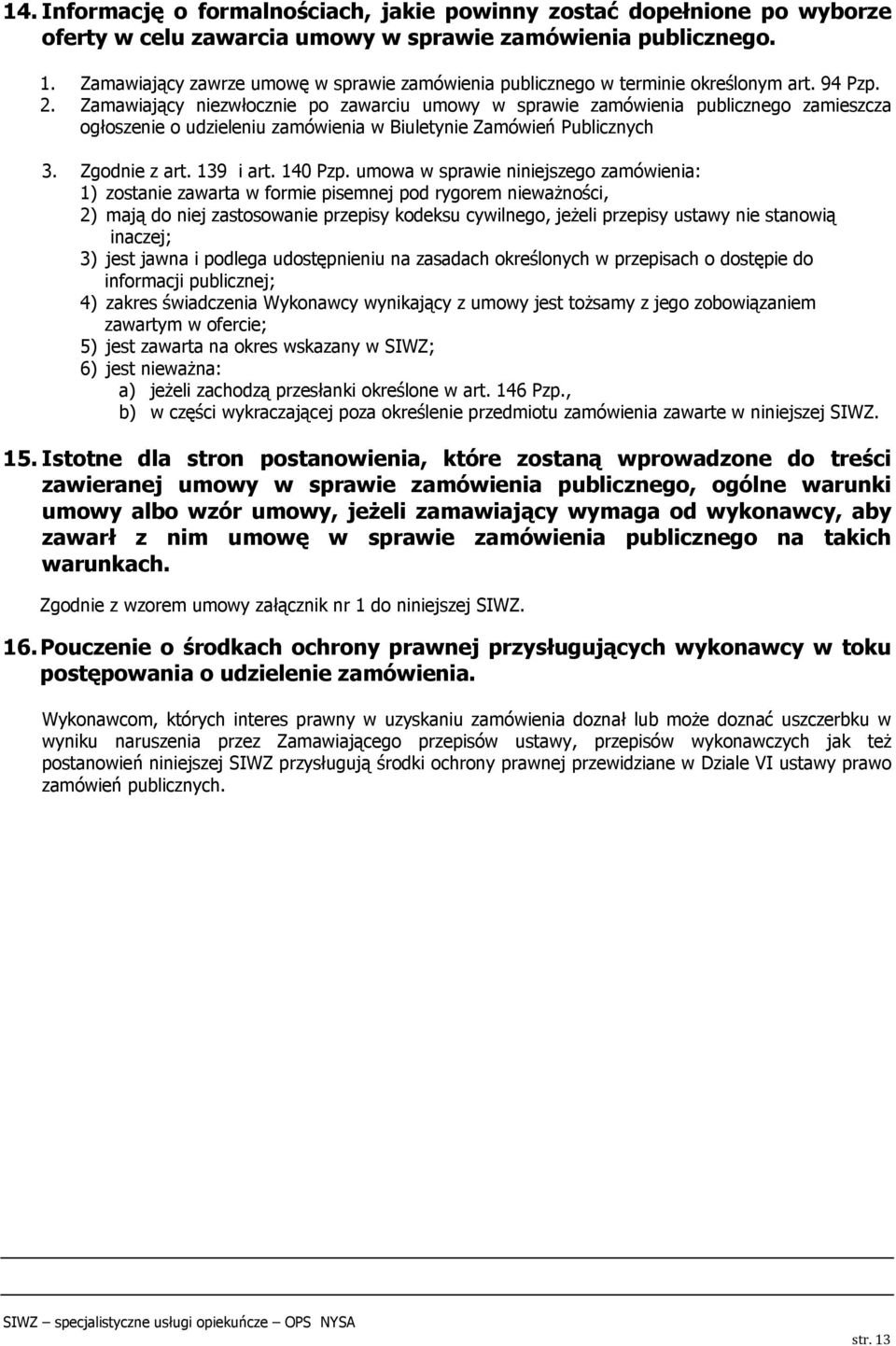 Zamawiający niezwłocznie po zawarciu umowy w sprawie zamówienia publicznego zamieszcza ogłoszenie o udzieleniu zamówienia w Biuletynie Zamówień Publicznych 3. Zgodnie z art. 139 i art. 140 Pzp.