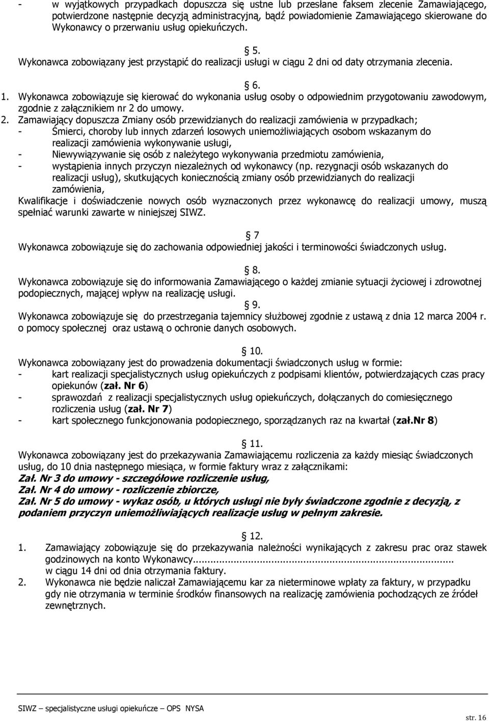 Wykonawca zobowiązuje się kierować do wykonania usług osoby o odpowiednim przygotowaniu zawodowym, zgodnie z załącznikiem nr 2 