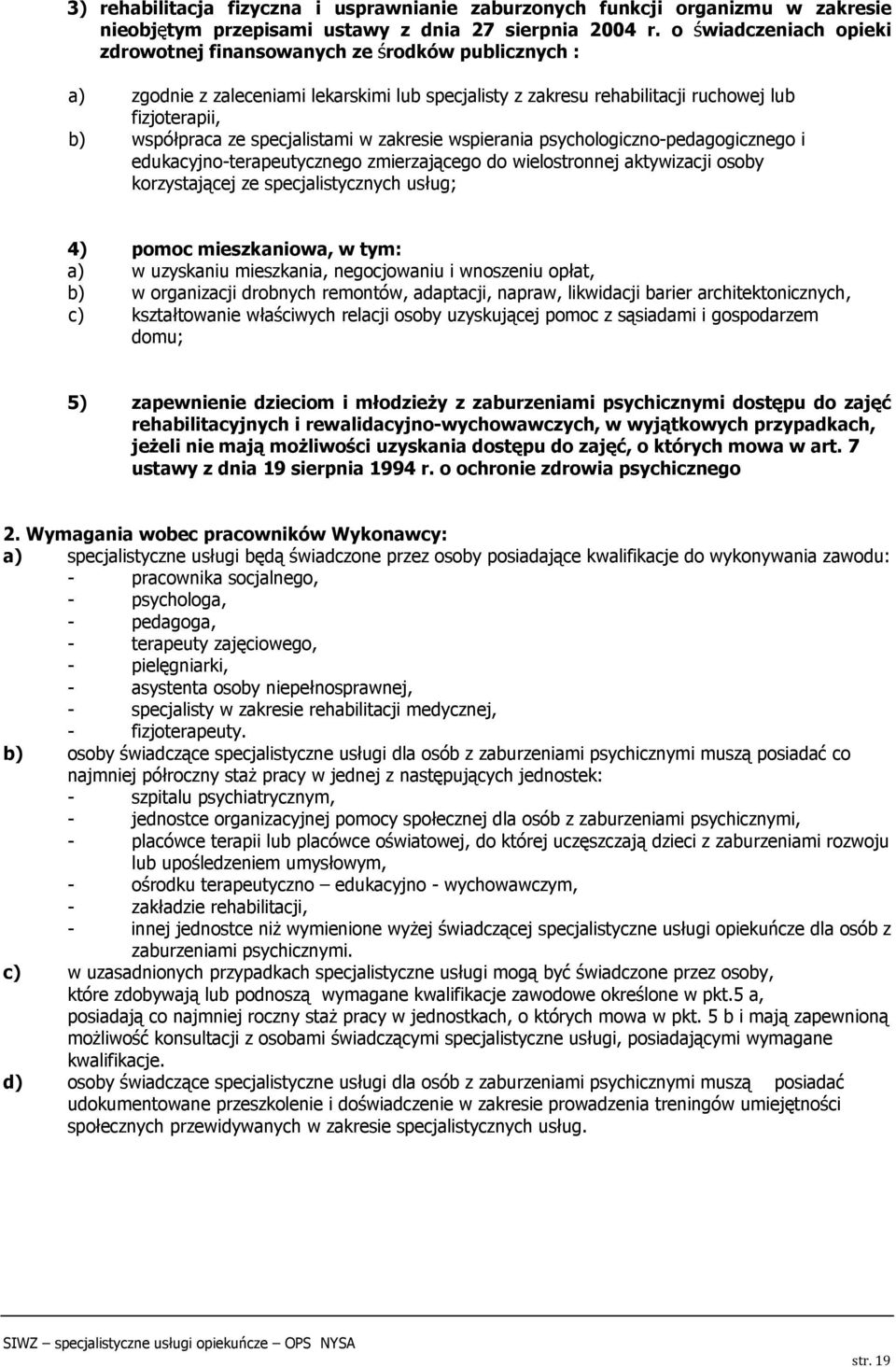 specjalistami w zakresie wspierania psychologiczno-pedagogicznego i edukacyjno-terapeutycznego zmierzającego do wielostronnej aktywizacji osoby korzystającej ze specjalistycznych usług; 4) pomoc