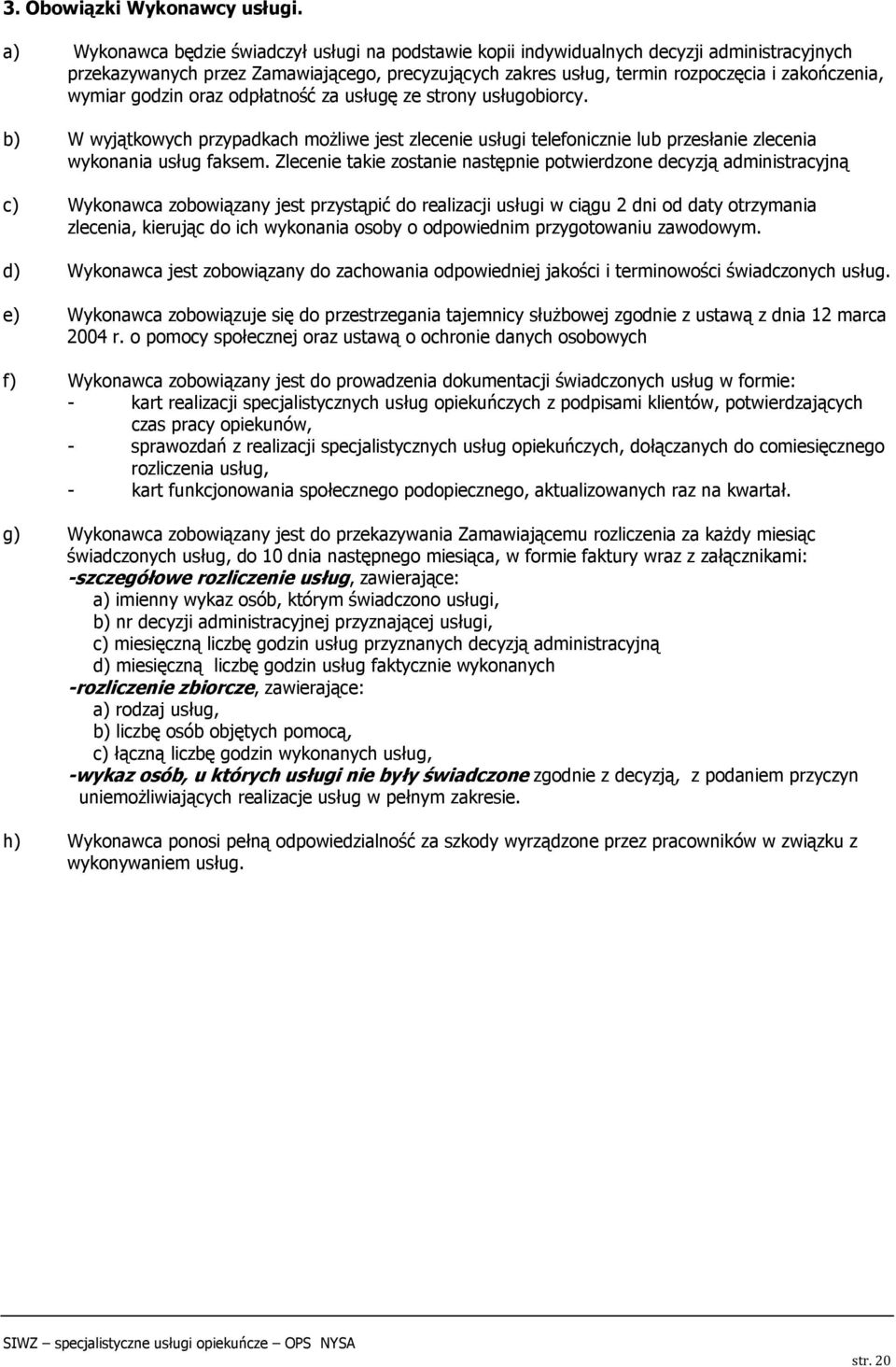 wymiar godzin oraz odpłatność za usługę ze strony usługobiorcy. b) W wyjątkowych przypadkach możliwe jest zlecenie usługi telefonicznie lub przesłanie zlecenia wykonania usług faksem.