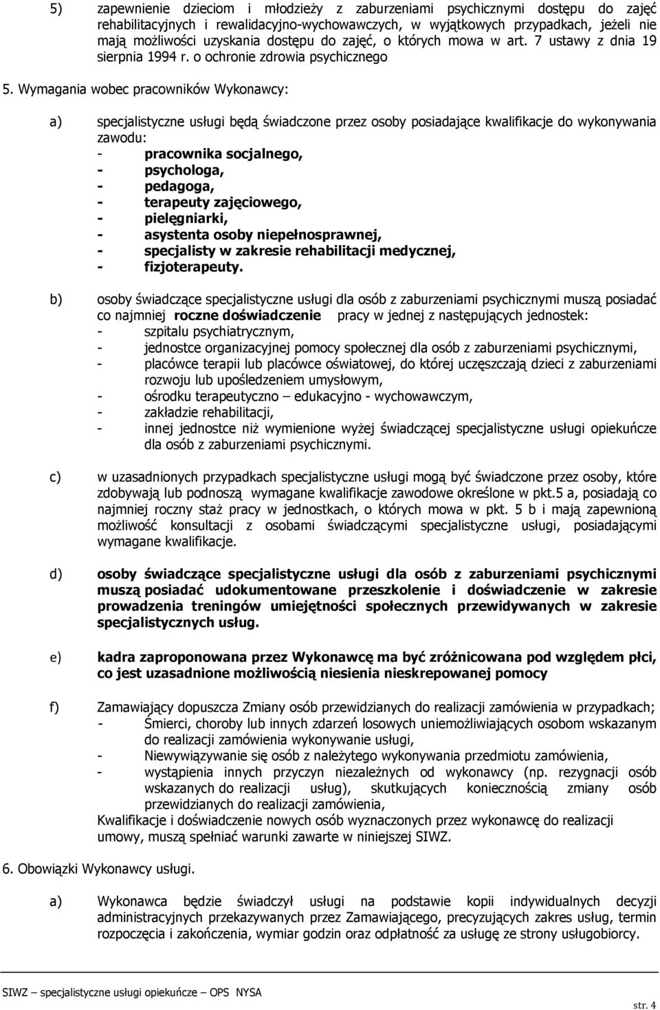 Wymagania wobec pracowników Wykonawcy: a) specjalistyczne usługi będą świadczone przez osoby posiadające kwalifikacje do wykonywania zawodu: - pracownika socjalnego, - psychologa, - pedagoga, -