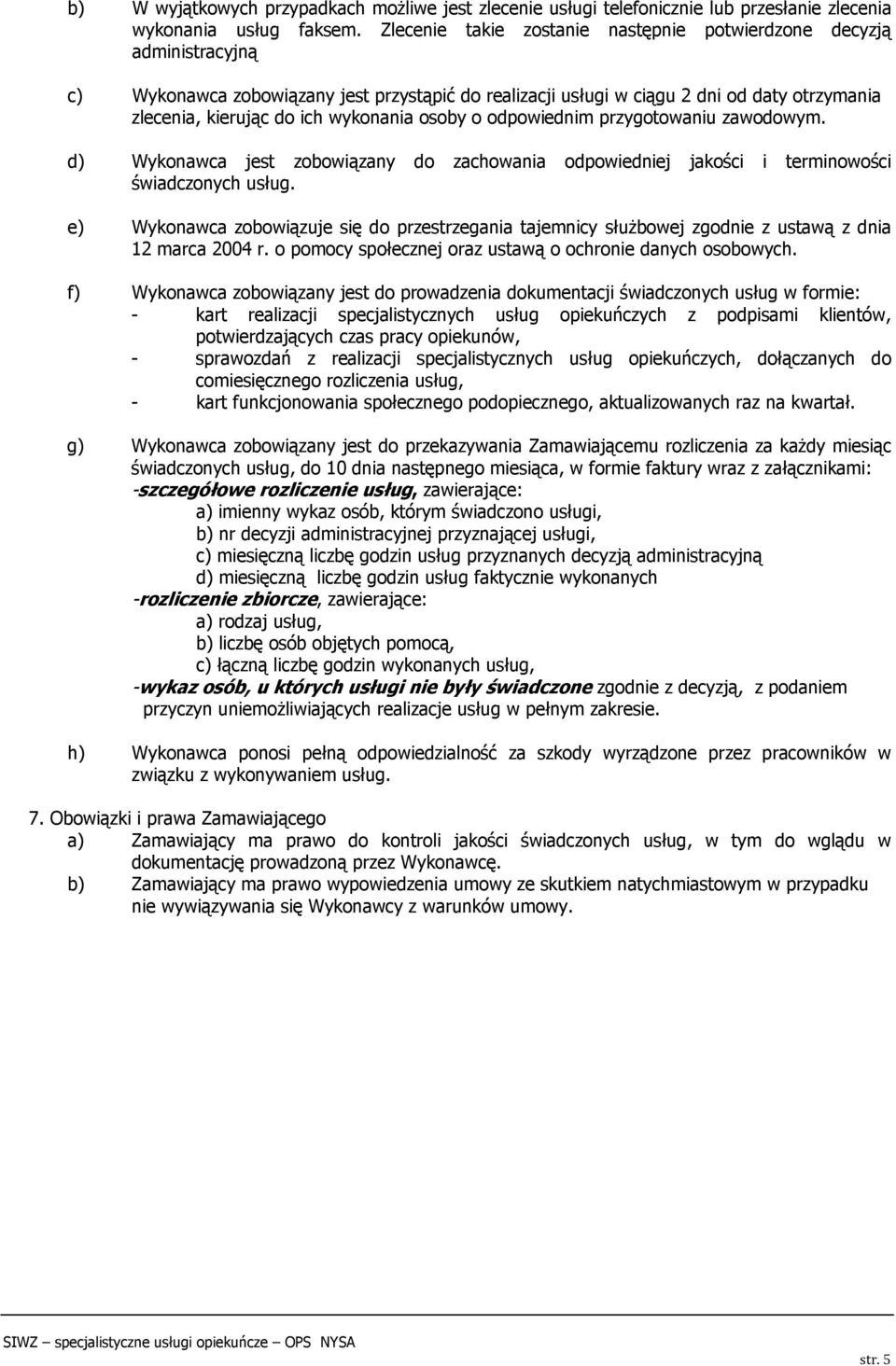 wykonania osoby o odpowiednim przygotowaniu zawodowym. d) Wykonawca jest zobowiązany do zachowania odpowiedniej jakości i terminowości świadczonych usług.