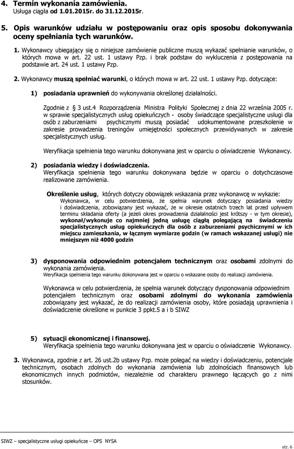 Zgodnie z 3 ust.4 Rozporządzenia Ministra Polityki Społecznej z dnia 22 września 2005 r.