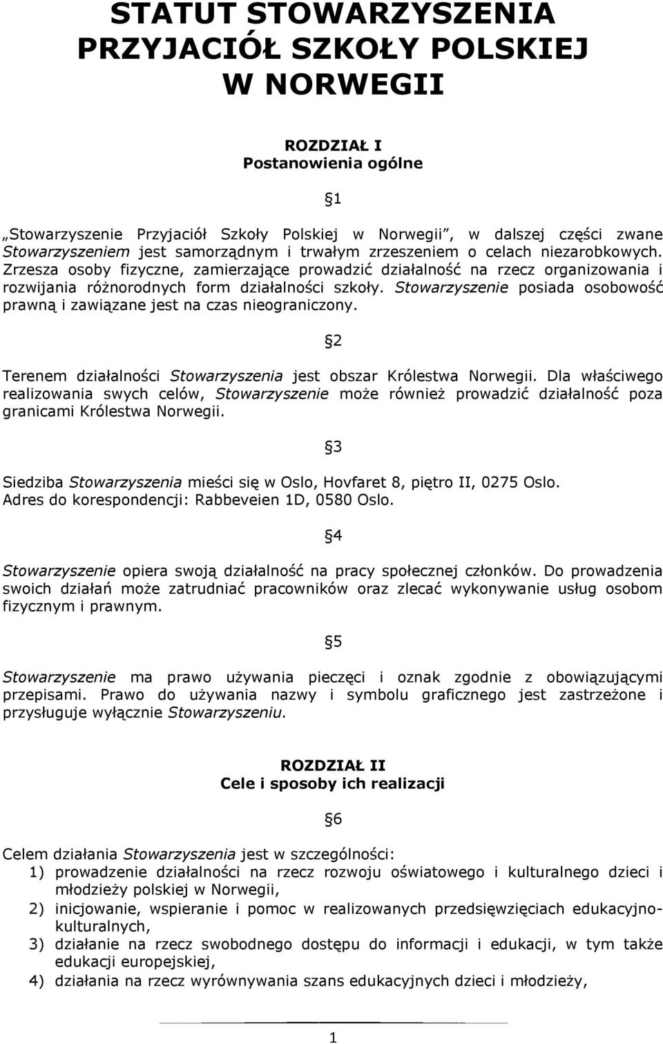 Stowarzyszenie posiada osobowość prawną i zawiązane jest na czas nieograniczony. 2 Terenem działalności Stowarzyszenia jest obszar Królestwa Norwegii.