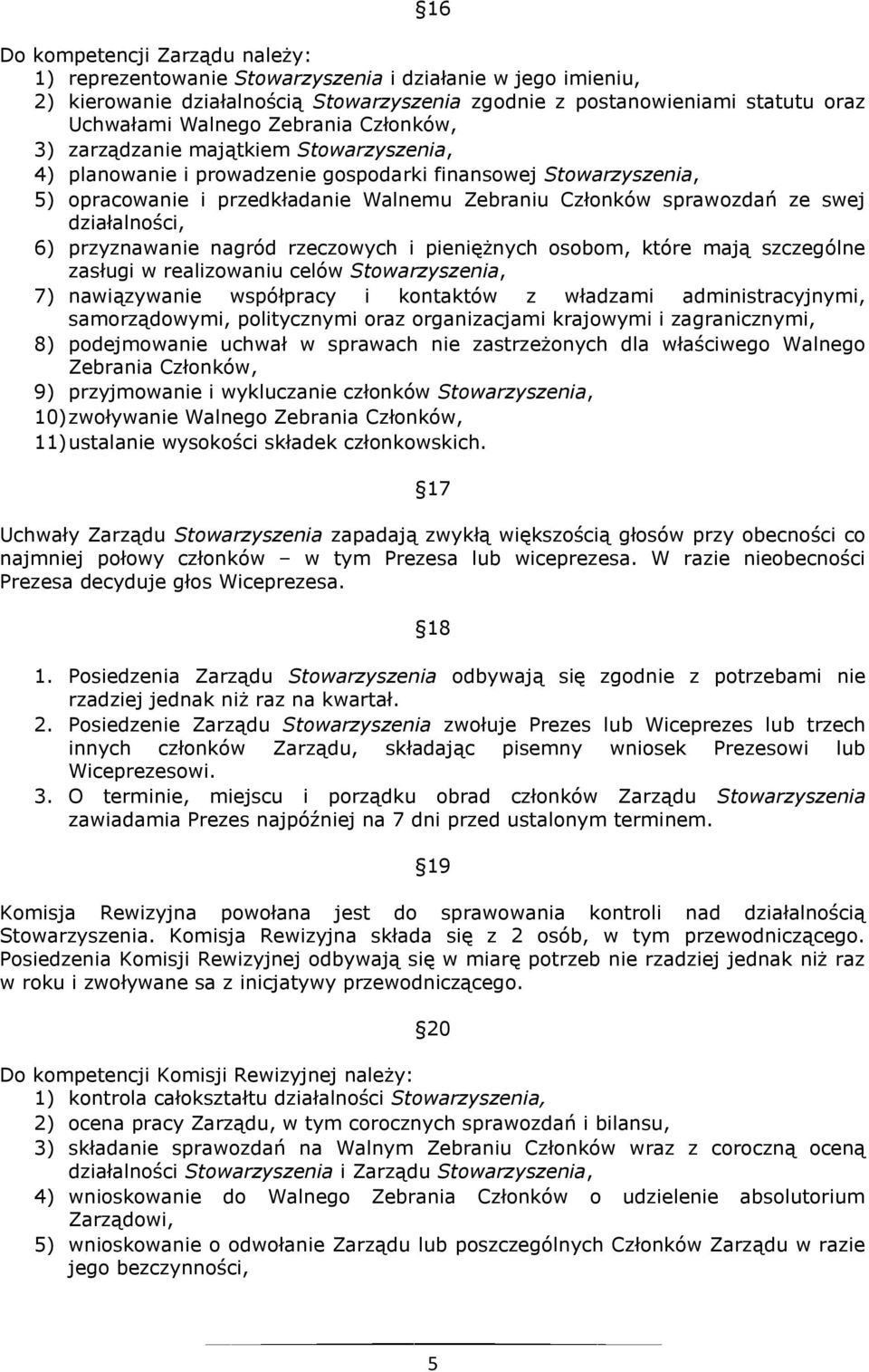 swej działalności, 6) przyznawanie nagród rzeczowych i pieniężnych osobom, które mają szczególne zasługi w realizowaniu celów Stowarzyszenia, 7) nawiązywanie współpracy i kontaktów z władzami