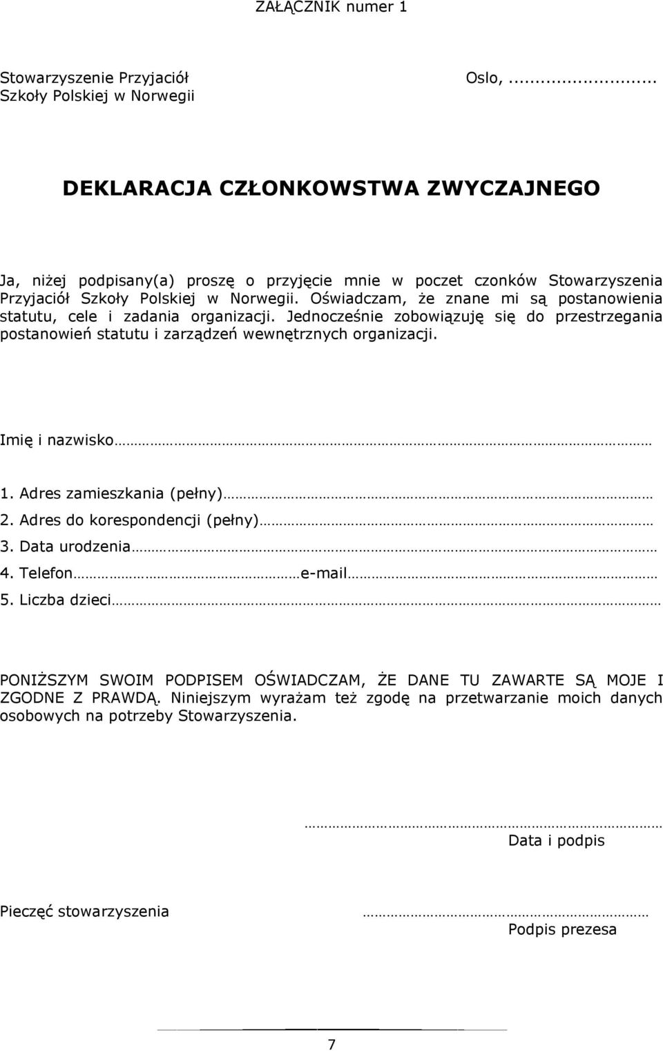 Oświadczam, że znane mi są postanowienia statutu, cele i zadania organizacji. Jednocześnie zobowiązuję się do przestrzegania postanowień statutu i zarządzeń wewnętrznych organizacji.