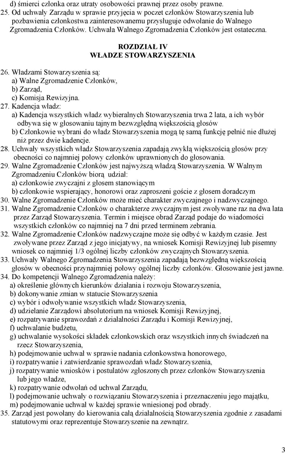 Uchwała Walnego Zgromadzenia Członków jest ostateczna. ROZDZIAŁ IV WŁADZE STOWARZYSZENIA 26. Władzami Stowarzyszenia są: a) Walne Zgromadzenie Członków, b) Zarząd, c) Komisja Rewizyjna. 27.