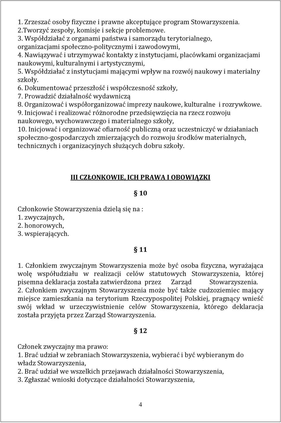 Nawiązywać i utrzymywać kontakty z instytucjami, placówkami organizacjami naukowymi, kulturalnymi i artystycznymi, 5. Współdziałać z instytucjami mającymi wpływ na rozwój naukowy i materialny szkoły.