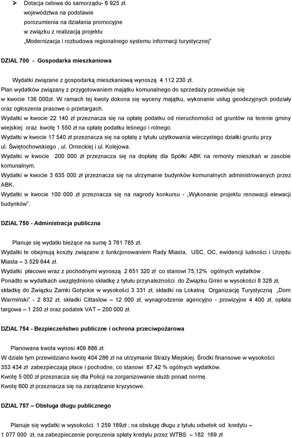 Wydatki związane z gospodarką mieszkaniową wynoszą 4 112 230 zł. Plan wydatków związany z przygotowaniem majątku komunalnego do sprzedaży przewiduje się w kwocie 136 000zł.