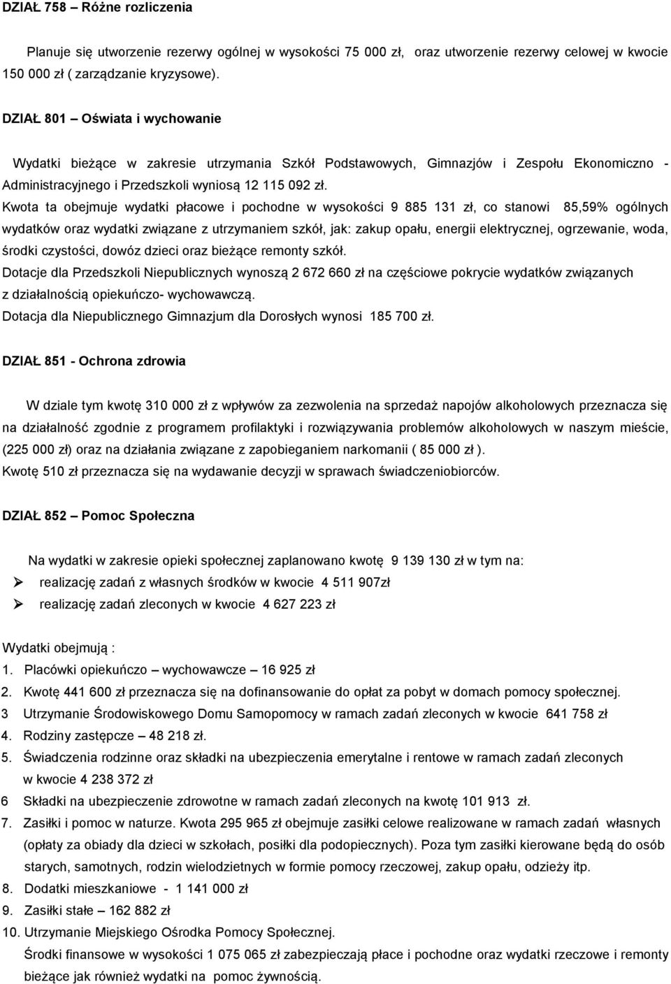 Kwota ta obejmuje wydatki płacowe i pochodne w wysokości 9 885 131 zł, co stanowi 85,59% ogólnych wydatków oraz wydatki związane z utrzymaniem szkół, jak: zakup opału, energii elektrycznej,