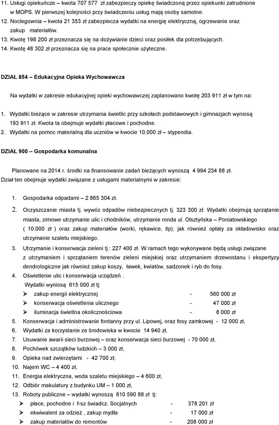 Kwotę 48 302 zł przeznacza się na prace społecznie użyteczne. DZIAŁ 854 Edukacyjna Opieka Wychowawcza Na wydatki w zakresie edukacyjnej opieki wychowawczej zaplanowano kwotę 203 911 zł w tym na: 1.