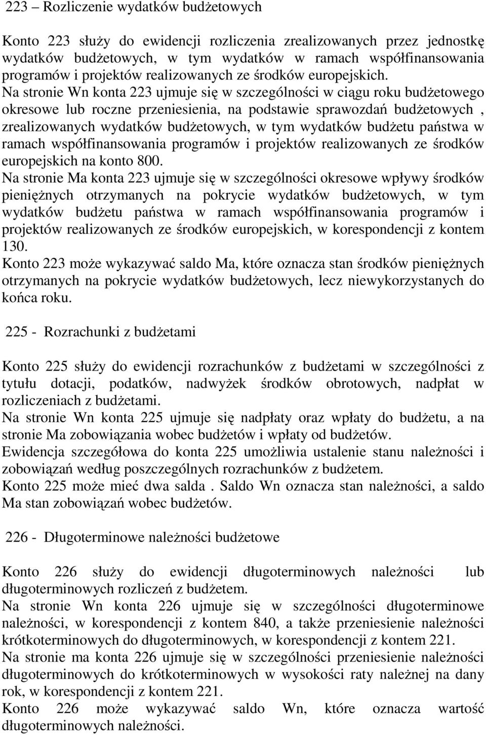 Na stronie Wn konta 223 ujmuje się w szczególności w ciągu roku budŝetowego okresowe lub roczne przeniesienia, na podstawie sprawozdań budŝetowych, zrealizowanych wydatków budŝetowych, w tym wydatków