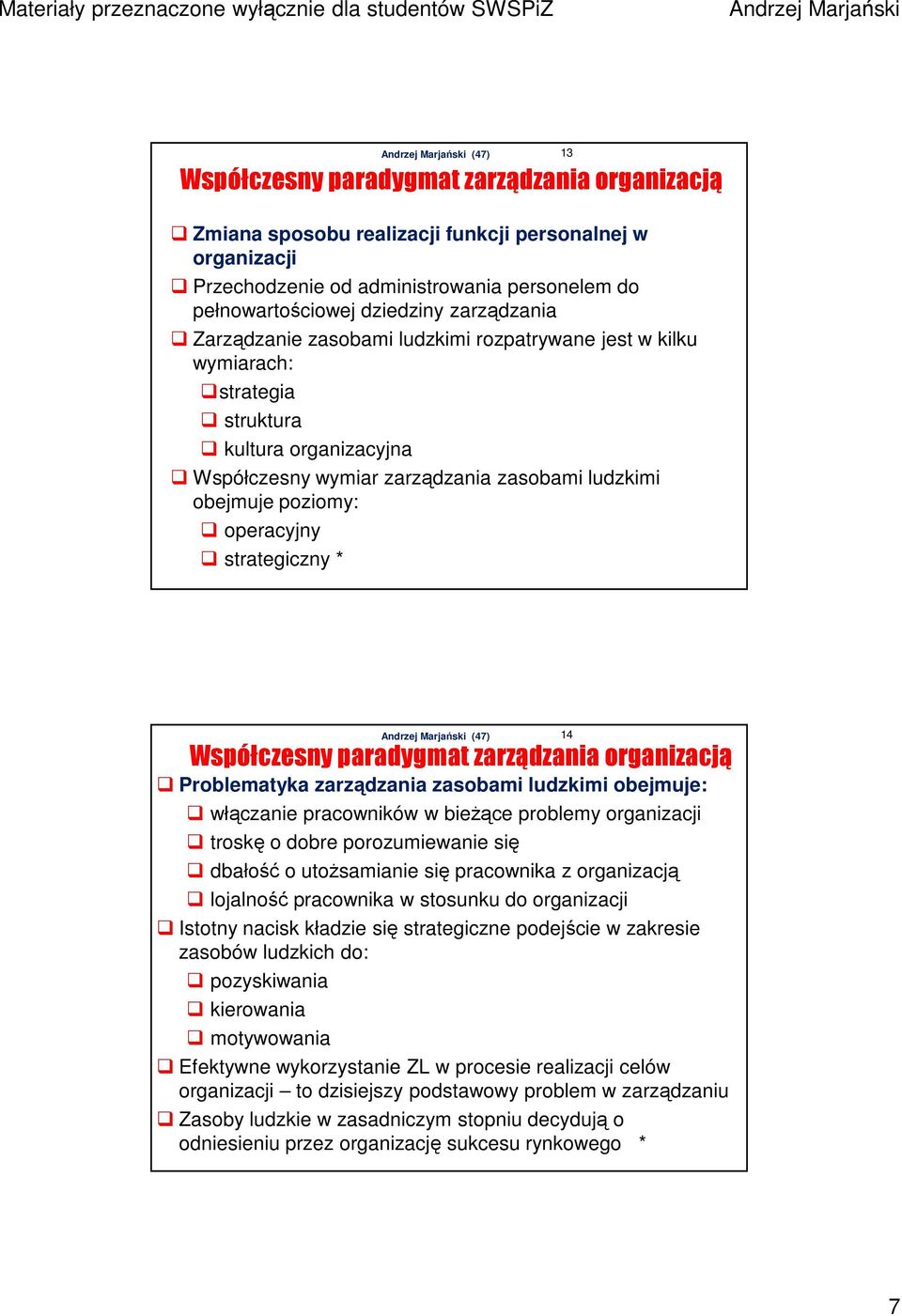 * 13 14 Współczesny paradygmat zarządzania organizacją Problematyka zarządzania zasobami ludzkimi obejmuje: włączanie pracowników w bieŝące problemy organizacji troskę o dobre porozumiewanie się